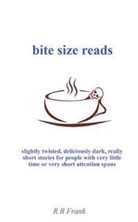 bite size reads: slightly twisted, deliciously dark, really short stories for people with very little time or very short attention span