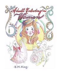 Adult Coloring...Women: Illustrated by B.M.King