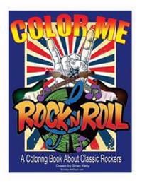 Color Me Rock & Roll: Coloring book about classic rockers