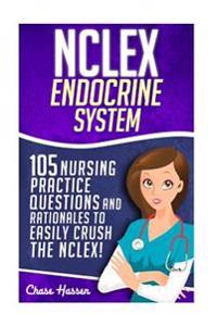 NCLEX: Endocrine System: 105 Nursing Practice Questions & Rationales to EASILY Crush the NCLEX!