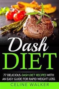 Dash Diet: 77 Delicious Dash Diet Recipes with an Easy Guide for Rapid Weight Loss