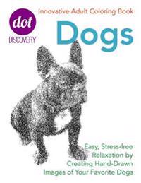 Dot Discovery Coloring Books: Dogs: Easy, Stress-Free Relaxation by Creating Hand-Drawn Images of Your Favorite Dogs