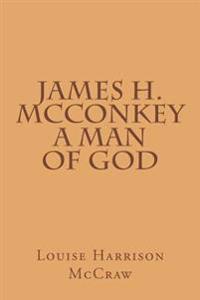 James H. McConkey A Man of God