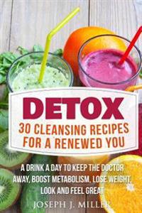 Detox - 30 Cleansing Recipes for a Renewed You