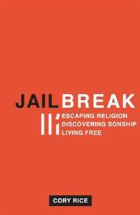 Jailbreak: Escaping Religion Discovering Sonship Living Free