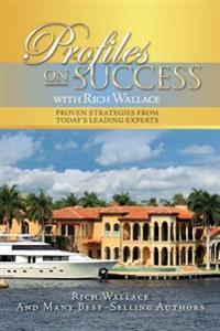 Profiles on Success with Rich Wallace: Proven Strategies from Today's Leading Experts