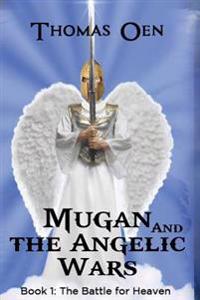 Mugan and the Angelic Wars: Book 1: The Battle for Heaven