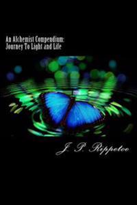 An Alchemist Compendium: Journey To Light and Life