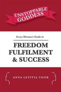 Unstoppable Goddess: Every Woman's Guide to Freedom, Fulfilment and Success