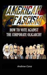 American Fascism: How to Vote Against the Corporate Oligarchy