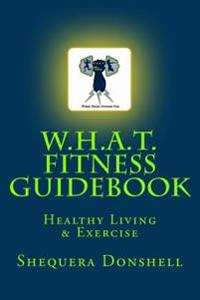 W.H.A.T. Fitness Guidebook: Healthy Living & Exercise