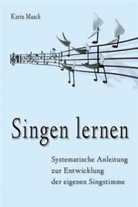 Singen lernen: Systematische Anleitung zur Entwicklung der eigenen Singstimme