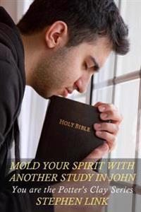 Mold Your Spirit With Another Study in John