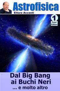ASTROFISICA 1 - Color edition: Relativita', ristretta e generale, Modello Standard, Stelle di neutroni, Buchi Neri, Radiazione di fondo, Onde gravitaz