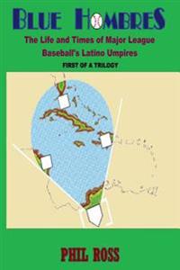 Blue Hombres: The Life and Times of Major League Baseball's Latino Umpires