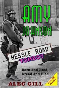 Amy Johnson: Hessle Road Tomboy - Born and Bred, Dread and Fled: Colour Version