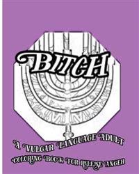 Bitch: A Vulgar Language Adult Coloring Book For Release Anger