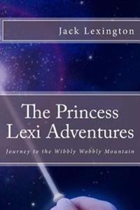The Princess Lexi Adventures: Journey to the Wibbly Wobbly Mountain