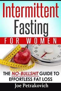 Intermittent Fasting For Women: The No-Bullshit Guide To Effortless Fat Loss