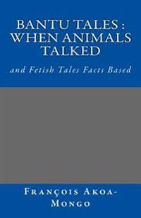Bantu Tales: When Animals Talked: and Fetish Tales Facts Based