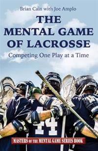 The Mental Game of Lacrosse: Competing One Play at a Time