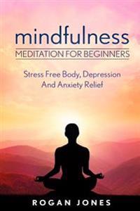 Mindfulness: Meditation For Beginners - Stress Free Body, Depression And Anxiety Relief