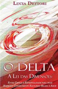 O Delta A Lei das Dimensões: Entre Ciência e Espiritualidade para criar Harmonia Conhecimento Equilíbrio Beleza e Amor