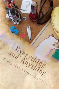 Everything and Anything: A Collection of Works by the Young Mad Writers