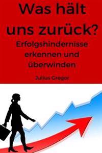 Was Hält Uns Zurück?: Erfolgshindernisse Erkennen Und Überwinden