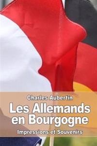 Les Allemands en Bourgogne: Impressions et Souvenirs