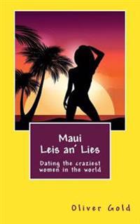 Maui Leis an' Lies: Dating the Craziest Women in the World