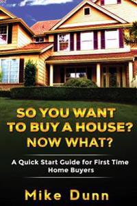 So You Want to Buy a House? Now What?