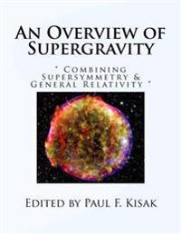 An Overview of Supergravity: " Combining Supersymmetry & General Relativity "