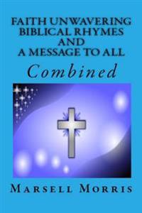 Faith Unwavering - Biblical Rhymes - And - A Message To All: Combined