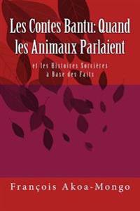 Les Contes Bantu: Quand les Amnaux Parlaient: et les Histoires Sorcieres a Base des Faits
