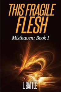 This Fragile Flesh: An Epic Fantasy Adventure