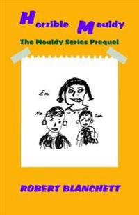 Horrible Mouldy: The Prequel to the Mouldy Series