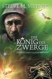 Der König der Zwerge: Adrian Pallmers magische Abenteuer