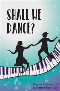 Shall We Dance?: Poems to Celebrate Life
