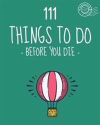 111 Things to Do Before You Die. Bucket List. List of Ideas to Do