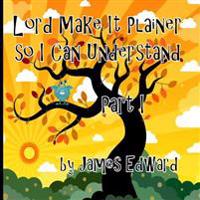 Lord Make It Plainer Part I: So I Can Understand
