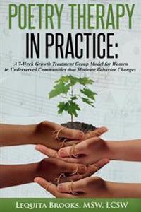 Poetry Therapy In Practice: A 7-Week Growth Treatment Group Model for Women in Underserved Communities that Motivate Behavior Changes
