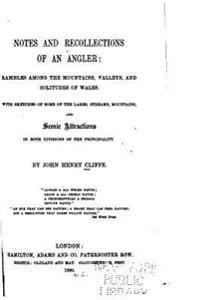 Notes and Recollections of an Angler, Rambles Among the Mountains, Valleys, and Solitudes of Wales