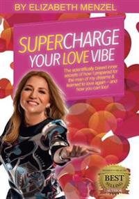 Supercharge Your Love Vibe!: The scientifically based inner secrets of how I prepared for the man of my dreams & learned to love again - and how yo