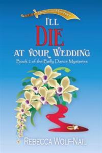 I'll Die at Your Wedding: A Belly Dance Mystery