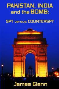 Pakistan, India and the Bomb: Spy versus Counterspy