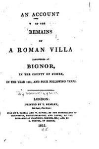 An Account of the Remains of a Roman Villa Discovered at Bignor, in Sussex in 1811