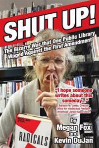 Shut Up!: The Bizarre War that One Public Library Waged Against the First Amendment