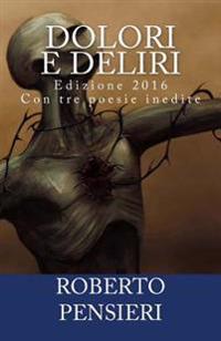 Dolori e Deliri 2016: (Nuova Edizione con 3 nuove poesie)