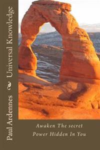 Universal Knowledge: Awaken The secret Power Hidden In You
